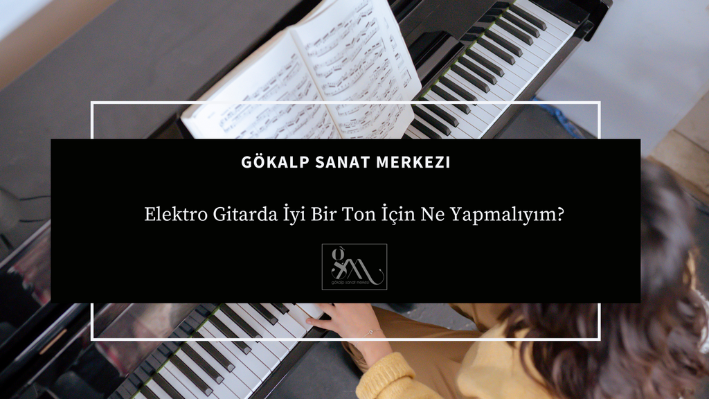 Elektro Gitarda İyi Bir Ton İçin Ne Yapmalıyım?