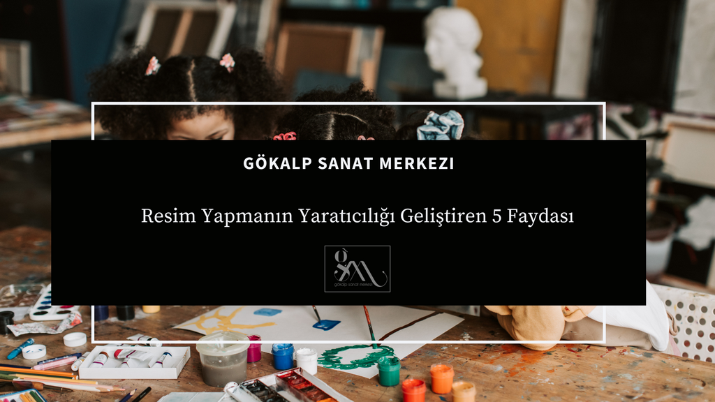 Resim Yapmanın Yaratıcılığı Geliştiren 5 Faydası